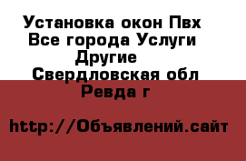 Установка окон Пвх - Все города Услуги » Другие   . Свердловская обл.,Ревда г.